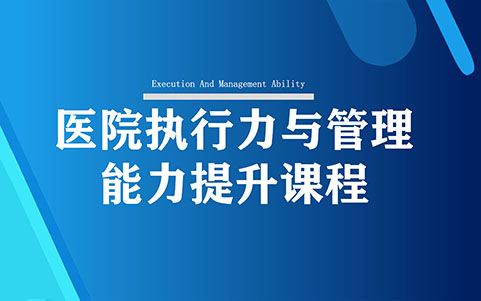 医院执行力与管理能力提升课程 医院执行力与管理能力提升课程
