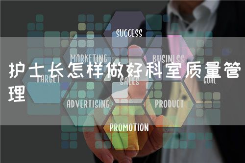 护士长怎样做好科室质量管理(图1) 护士长怎样做好科室质量管理(图1)