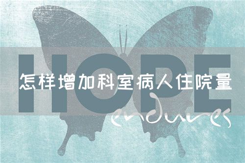 怎样增加科室病人住院量(图1) 怎样增加科室病人住院量(图1)