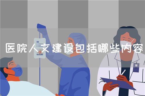 医院人文建设包括哪些内容(图1) 医院人文建设包括哪些内容(图1)