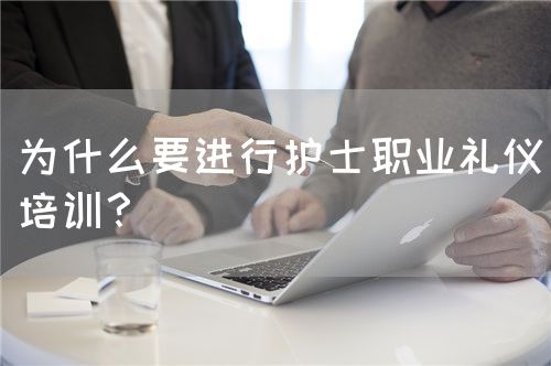 为什么要进行护士职业礼仪培训？(图1)