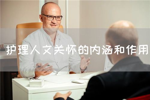 护理人文关怀的内涵和作用(图1) 护理人文关怀的内涵和作用(图1)