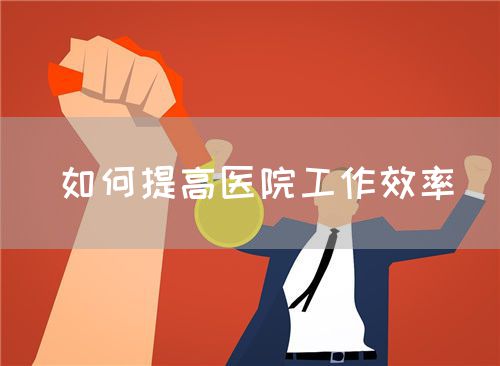 如何提高医院工作效率(图1) 如何提高医院工作效率(图1)