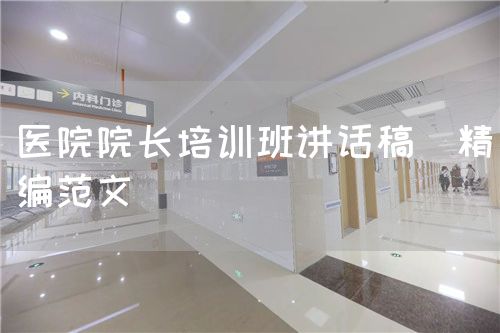 医院院长培训班讲话稿(精编范文)(图1) 医院院长培训班讲话稿(精编范文)(图1)
