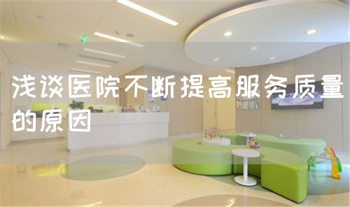 浅谈医院不断提高服务质量的原因(图1) 浅谈医院不断提高服务质量的原因(图1)