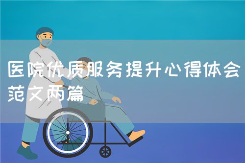 医院优质服务提升心得体会(范文两篇)(图1) 医院优质服务提升心得体会(范文两篇)(图1)