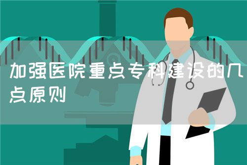加强医院重点专科建设的几点原则(图1)