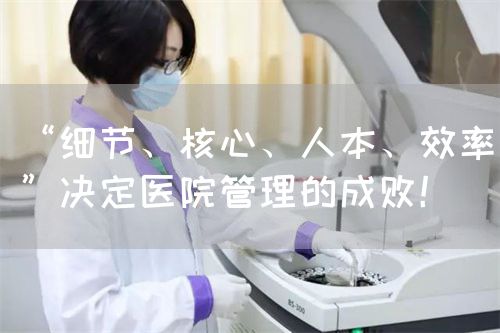 “细节、核心、人本、效率”决定医院管理的成败！(图1)