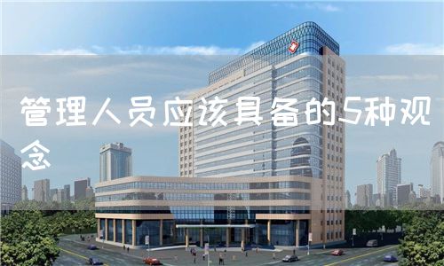 管理人员应该具备的5种观念(图1)