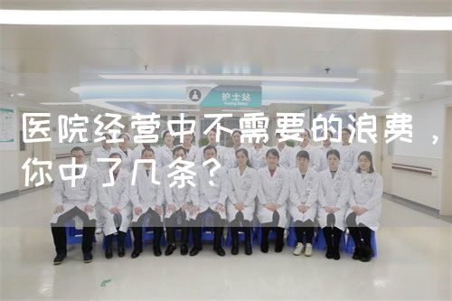 医院经营中不需要的浪费，你中了几条？(图1)