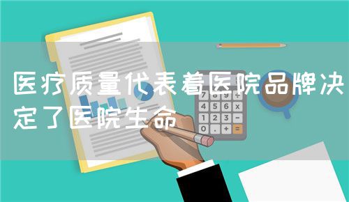医疗质量代表着医院品牌决定了医院生命(图1)