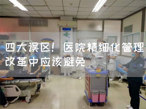 四大误区！医院精细化管理改革中应该避免(图1)