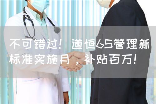 不可错过！道恒6S管理新标准实施月，补贴百万！(图1)