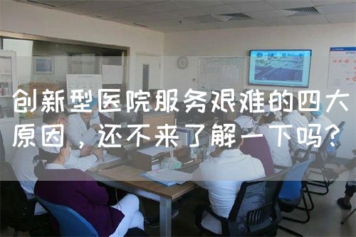 创新型医院服务艰难的四大原因，还不来了解一下吗？(图1)