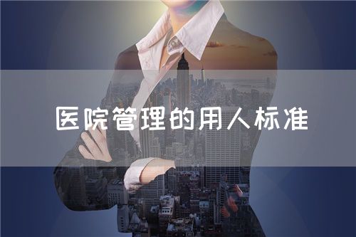 医院管理的用人标准(图1)