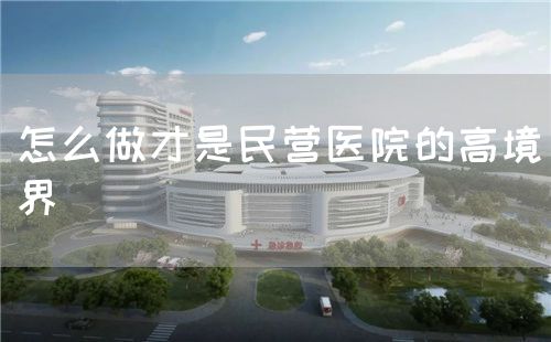 怎么做才是民营医院的高境界(图1)