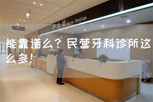 能靠谱么？民营牙科诊所这么多！(图1)