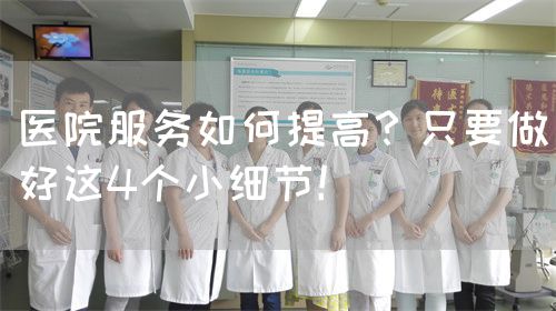 医院服务如何提高？只要做好这4个小细节！(图1)