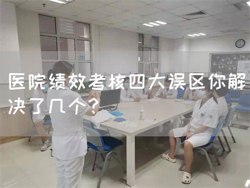 医院绩效考核四大误区你解决了几个？(图1)