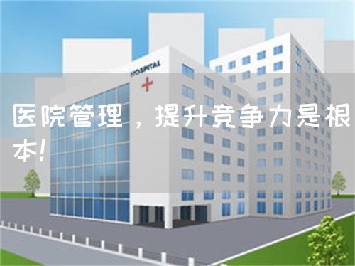 医院管理，提升竞争力是根本!(图1)