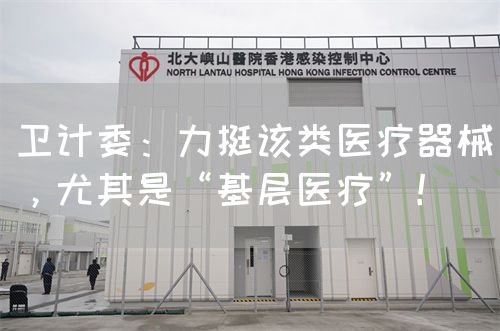 卫计委：力挺该类医疗器械，尤其是“基层医疗”！(图1)