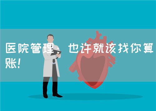医院管理：也许就该找你算账！(图1)