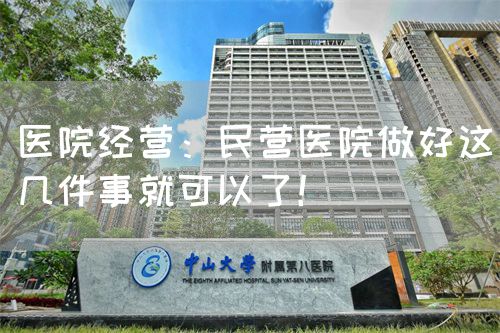 医院经营：民营医院做好这几件事就可以了！(图1)