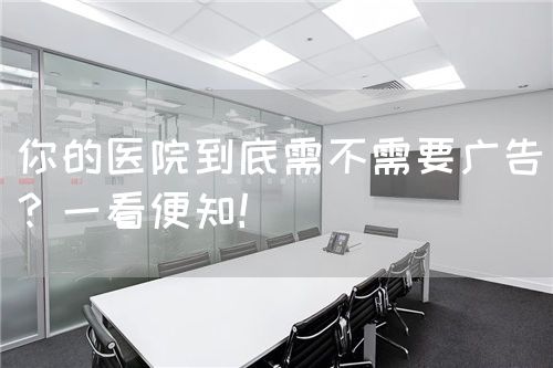 你的医院到底需不需要广告？一看便知！(图1)