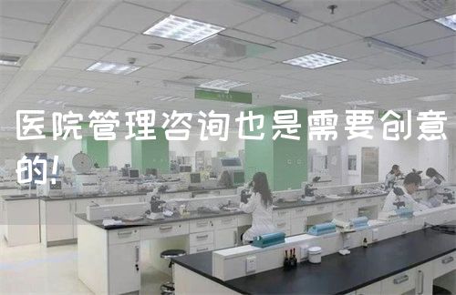 医院管理咨询也是需要创意的！(图1)
