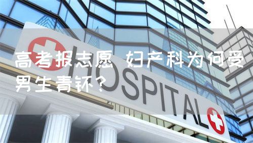 高考报志愿 妇产科为何受男生青睐？(图1)