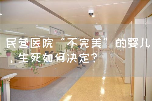 民营医院“不完美”的婴儿，生死如何决定？(图1)