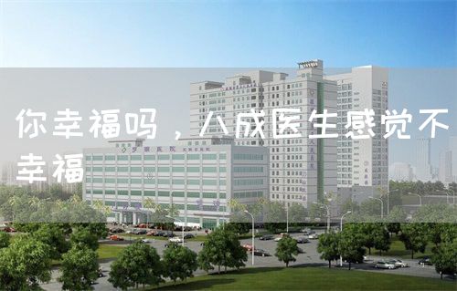 你幸福吗，八成医生感觉不幸福(图1)
