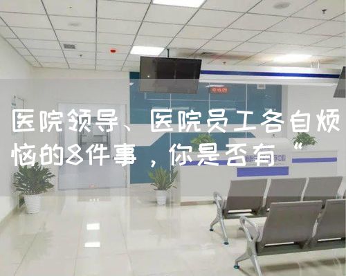 医院领导、医院员工各自烦恼的8件事，你是否有“(图1)