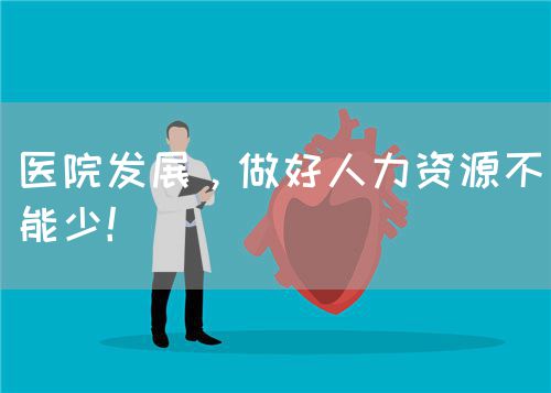 医院发展，做好人力资源不能少！(图1)