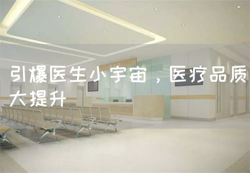 引爆医生小宇宙，医疗品质大提升(图1)
