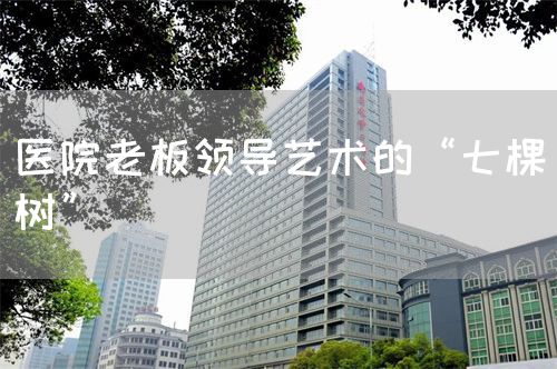 医院老板领导艺术的“七棵树”(图1)