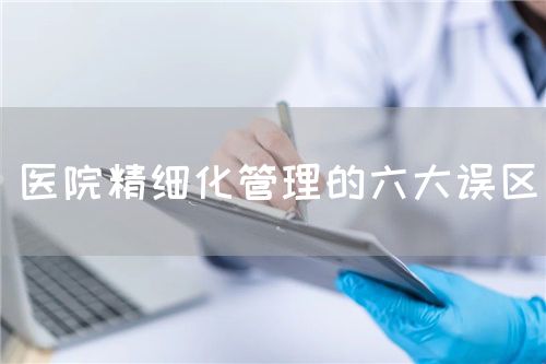医院精细化管理的六大误区(图1)