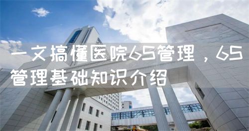 一文搞懂医院6S管理，6S管理基础知识介绍(图1)