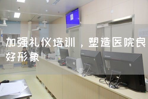 加强礼仪培训，塑造医院良好形象(图1)