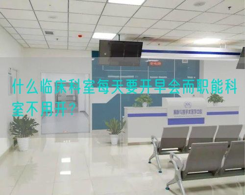 什么临床科室每天要开早会而职能科室不用开？(图1)