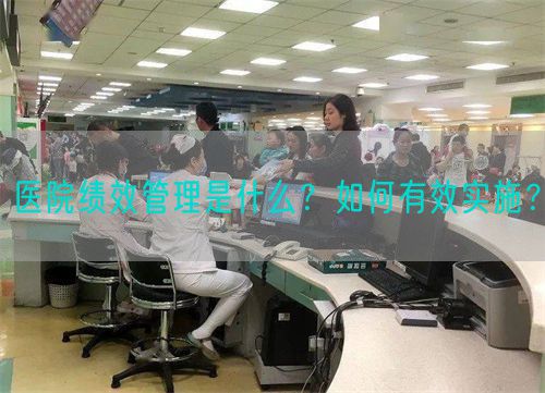 医院绩效管理是什么？如何有效实施？(图1)