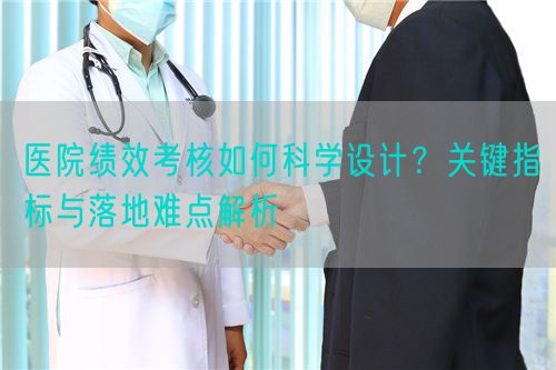 医院绩效考核如何科学设计？关键指标与落地难点解析(图1)