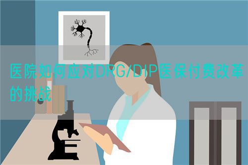医院如何应对DRG/DIP医保付费改革的挑战(图1) 医院如何应对DRG/DIP医保付费改革的挑战(图1)