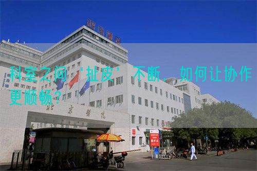 科室之间‘扯皮’不断，如何让协作更顺畅？(图1)