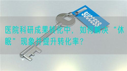 医院科研成果转化中，如何解决“休眠”现象并提升转化率？(图1)