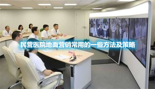 民营医院地面营销有哪些优势？为什么要重视地面营销？(图1)