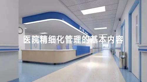 医院精细化管理的基本内容(图1) 医院精细化管理的基本内容(图1)