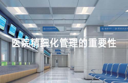 医院精细化管理的重要性(精细化管理在医院管理中的重要作用和意义)(图1) 医院精细化管理的重要性(精细化管理在医院管理中的重要作用和意义)(图1)