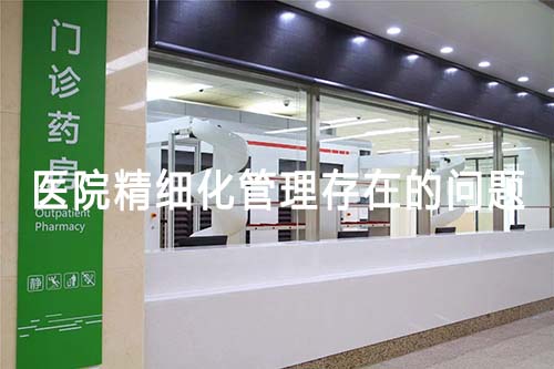 医院精细化管理存在的问题(图1) 医院精细化管理存在的问题(图1)