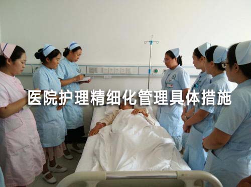 医院护理精细化管理具体措施有哪些(图1) 医院护理精细化管理具体措施有哪些(图1)